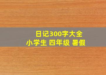 日记300字大全 小学生 四年级 暑假